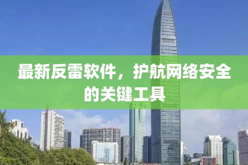 最新反雷软件，护航网络安全的关键工具