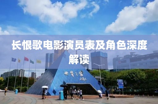 长恨歌电影演员表及角色深度解读