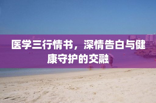 医学三行情书，深情告白与健康守护的交融