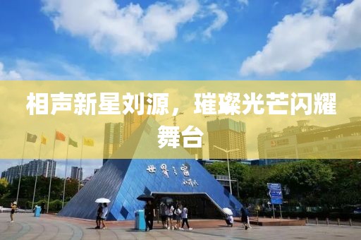 相声新星刘源，璀璨光芒闪耀舞台
