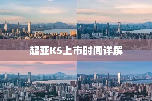起亚K5上市时间详解