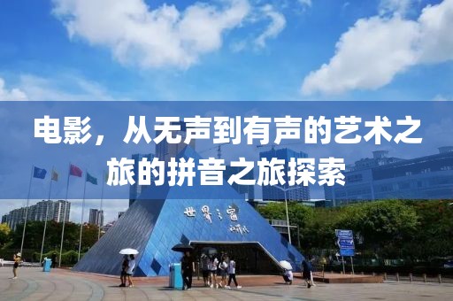 电影，从无声到有声的艺术之旅的拼音之旅探索