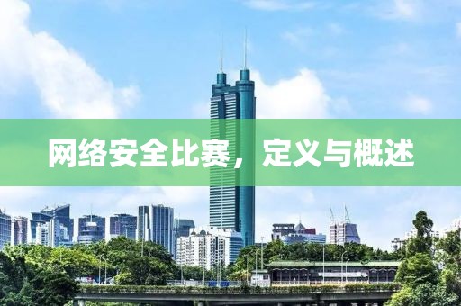 网络安全比赛，定义与概述