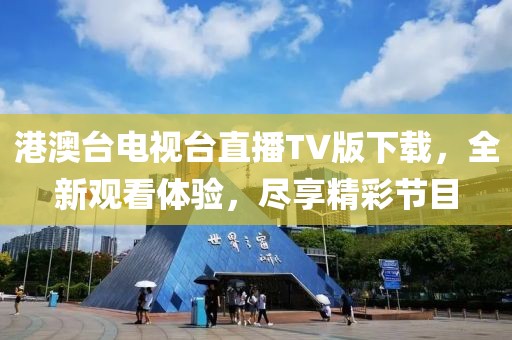 港澳台电视台直播TV版下载，全新观看体验，尽享精彩节目