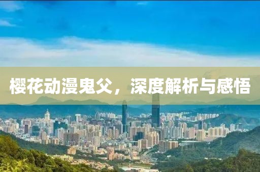 樱花动漫鬼父，深度解析与感悟