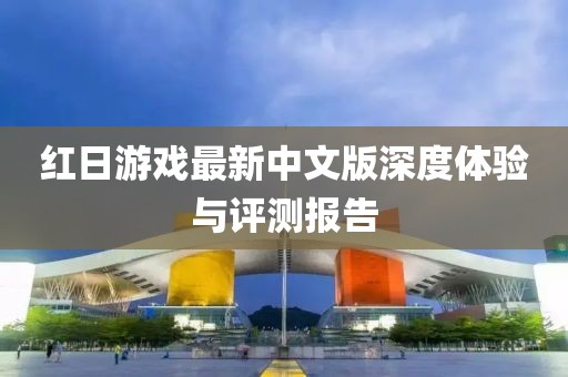 红日游戏最新中文版深度体验与评测报告
