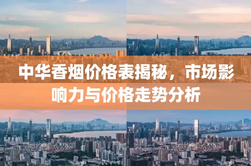 中华香烟价格表揭秘，市场影响力与价格走势分析
