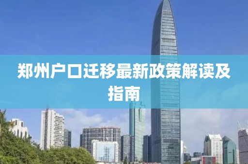 郑州户口迁移最新政策解读及指南