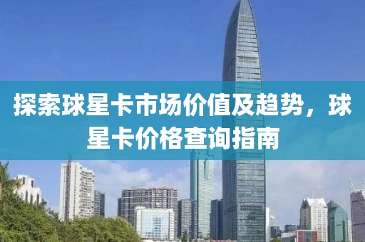 探索球星卡市场价值及趋势，球星卡价格查询指南