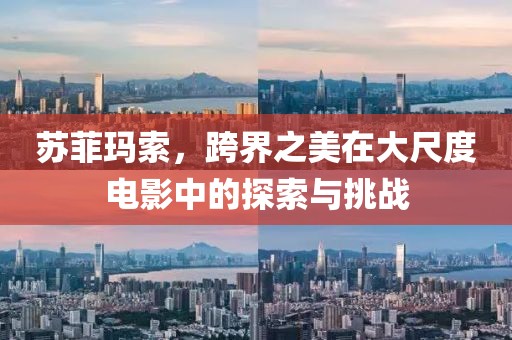 苏菲玛索，跨界之美在大尺度电影中的探索与挑战