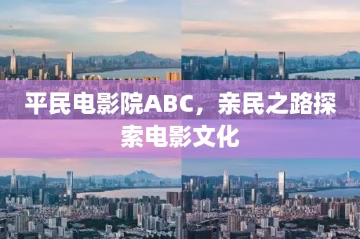 平民电影院ABC，亲民之路探索电影文化