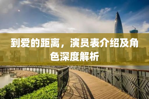 到爱的距离，演员表介绍及角色深度解析