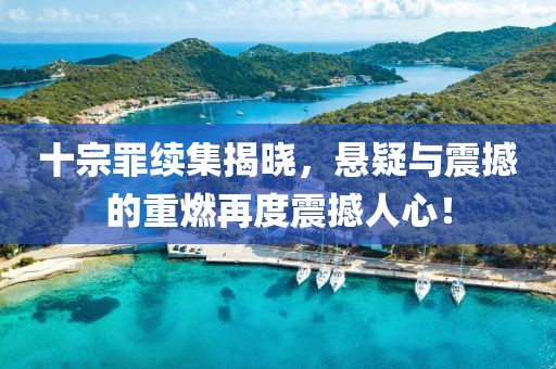 十宗罪续集揭晓，悬疑与震撼的重燃再度震撼人心！
