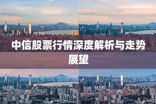 中信股票行情深度解析与走势展望