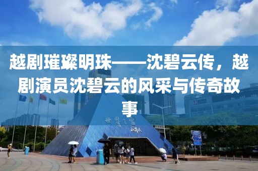 越剧璀璨明珠——沈碧云传，越剧演员沈碧云的风采与传奇故事