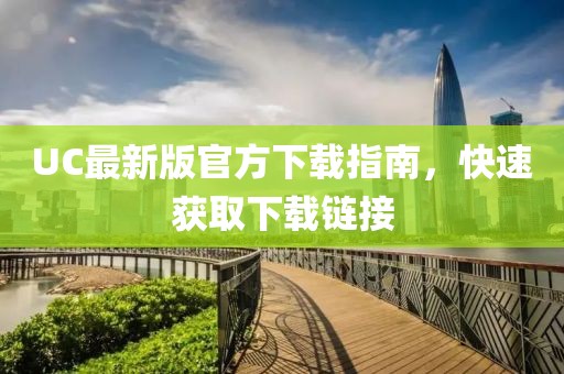 UC最新版官方下载指南，快速获取下载链接