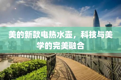 美的新款电热水壶，科技与美学的完美融合