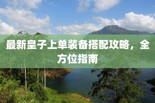 最新皇子上单装备搭配攻略，全方位指南