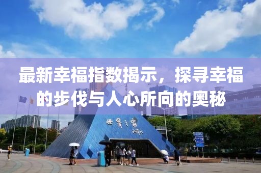 最新幸福指数揭示，探寻幸福的步伐与人心所向的奥秘