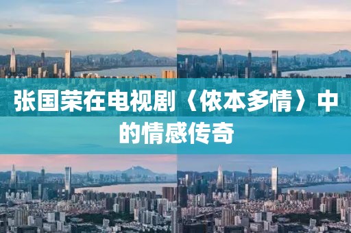 张国荣在电视剧〈侬本多情〉中的情感传奇