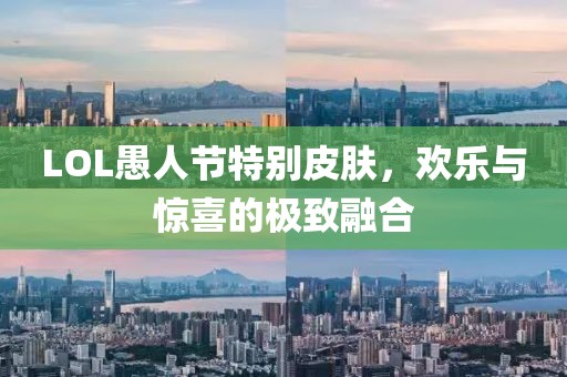 LOL愚人节特别皮肤，欢乐与惊喜的极致融合