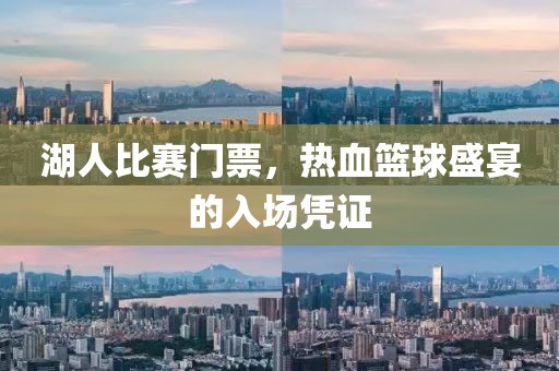 湖人比赛门票，热血篮球盛宴的入场凭证