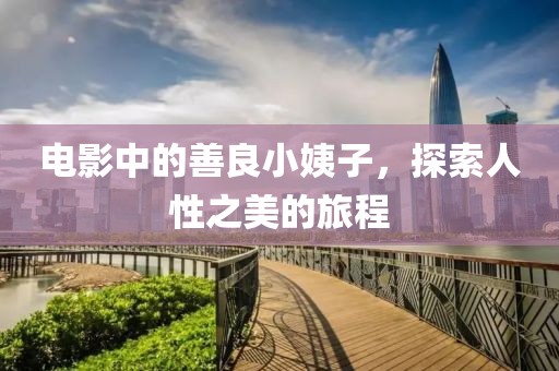 电影中的善良小姨子，探索人性之美的旅程