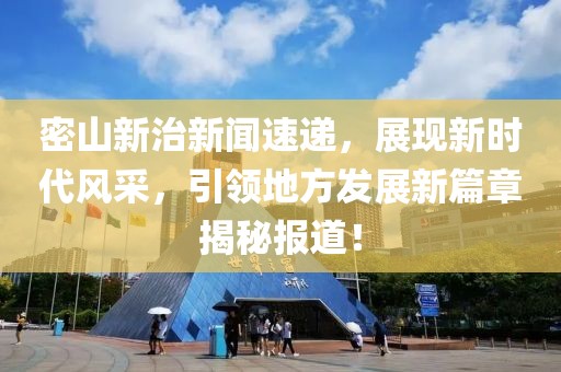 密山新治新闻速递，展现新时代风采，引领地方发展新篇章揭秘报道！