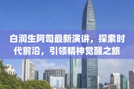 白润生阿訇最新演讲，探索时代前沿，引领精神觉醒之旅