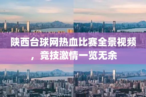 陕西台球网热血比赛全景视频，竞技激情一览无余
