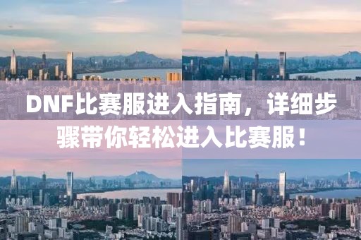 DNF比赛服进入指南，详细步骤带你轻松进入比赛服！