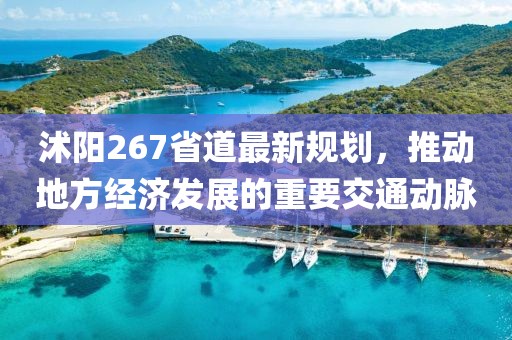 沭阳267省道最新规划，推动地方经济发展的重要交通动脉