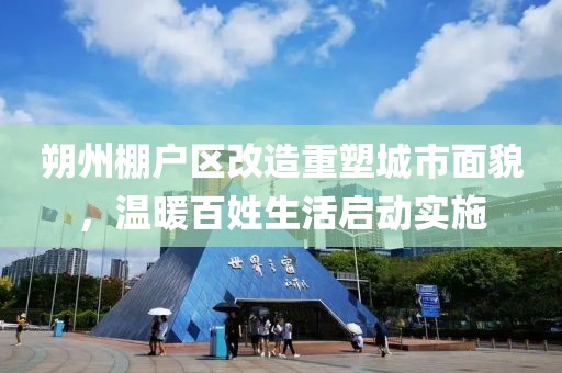 朔州棚户区改造重塑城市面貌，温暖百姓生活启动实施