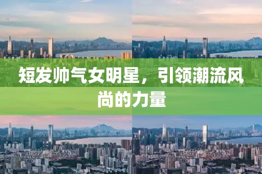 短发帅气女明星，引领潮流风尚的力量