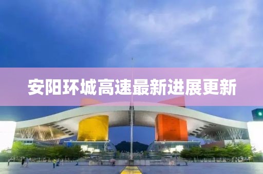 安阳环城高速最新进展更新
