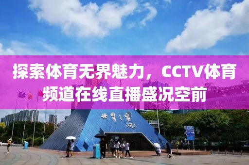 探索体育无界魅力，CCTV体育频道在线直播盛况空前