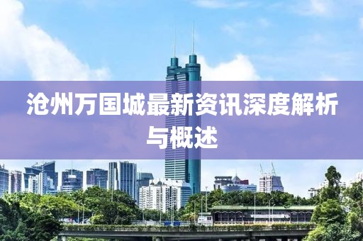 沧州万国城最新资讯深度解析与概述