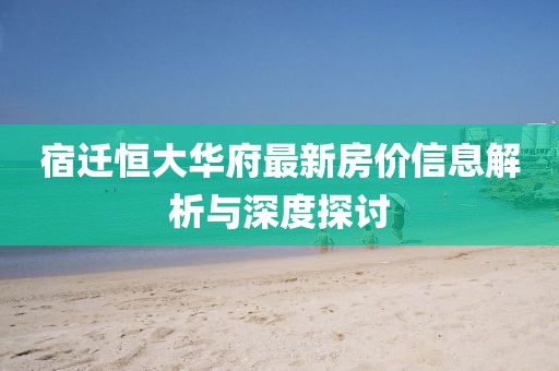 宿迁恒大华府最新房价信息解析与深度探讨