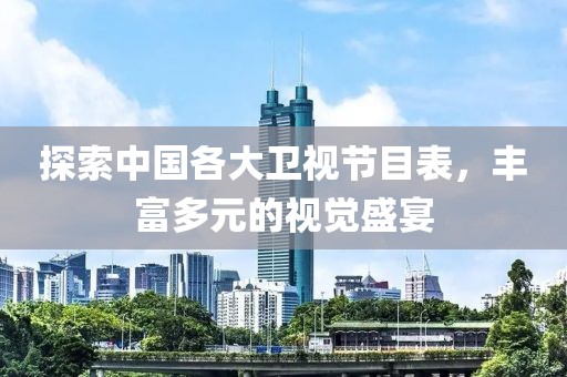 探索中国各大卫视节目表，丰富多元的视觉盛宴