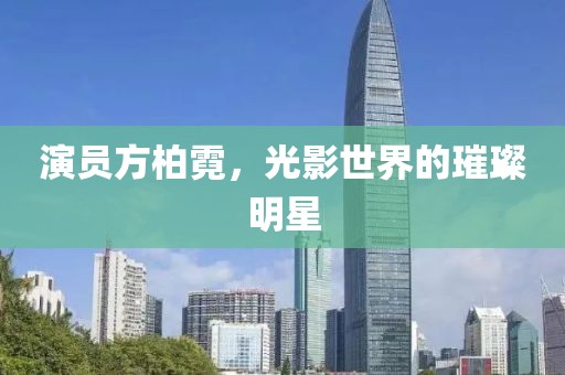 演员方柏霓，光影世界的璀璨明星