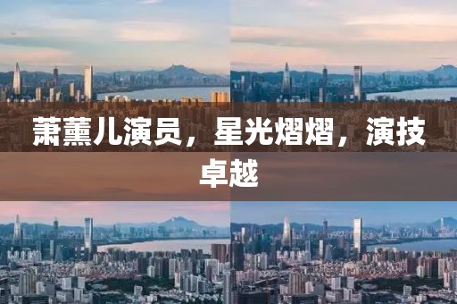 萧薰儿演员，星光熠熠，演技卓越