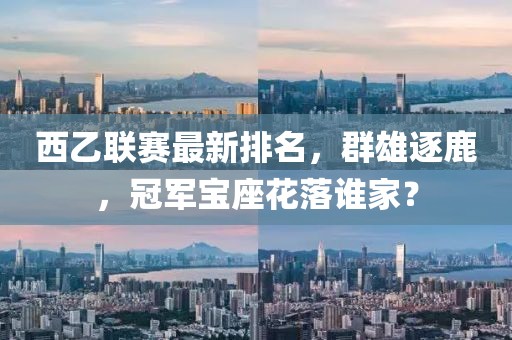 西乙联赛最新排名，群雄逐鹿，冠军宝座花落谁家？