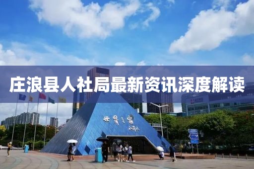 庄浪县人社局最新资讯深度解读