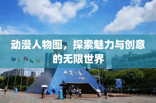 动漫人物图，探索魅力与创意的无限世界