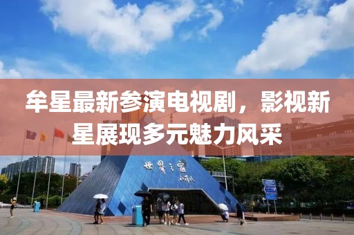 牟星最新参演电视剧，影视新星展现多元魅力风采