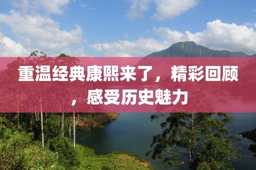 重温经典康熙来了，精彩回顾，感受历史魅力