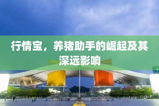 行情宝，养猪助手的崛起及其深远影响
