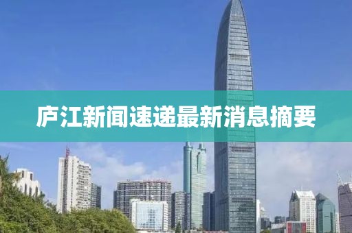 庐江新闻速递最新消息摘要