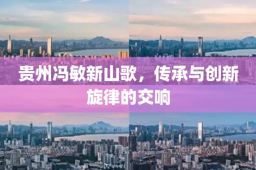贵州冯敏新山歌，传承与创新旋律的交响