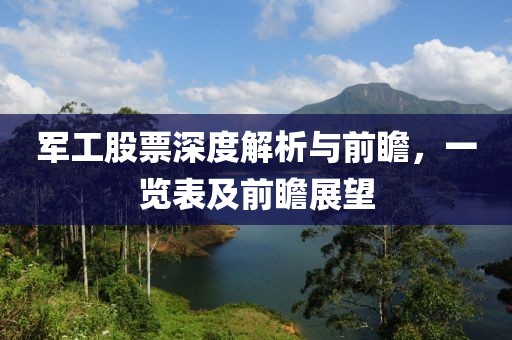 军工股票深度解析与前瞻，一览表及前瞻展望